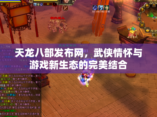 天龙八部发布网，武侠情怀与游戏新生态的完美结合