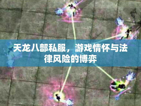天龙八部私服，游戏情怀与法律风险的博弈