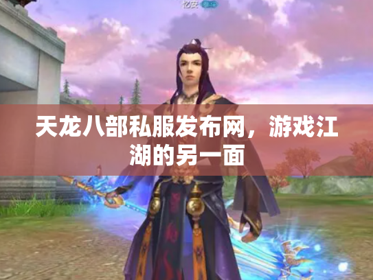 天龙八部私服发布网，游戏江湖的另一面