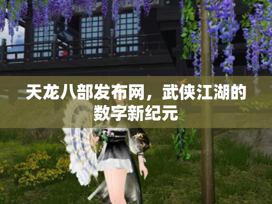 天龙八部发布网，武侠江湖的数字新纪元