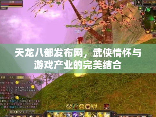 天龙八部发布网，武侠情怀与游戏产业的完美结合