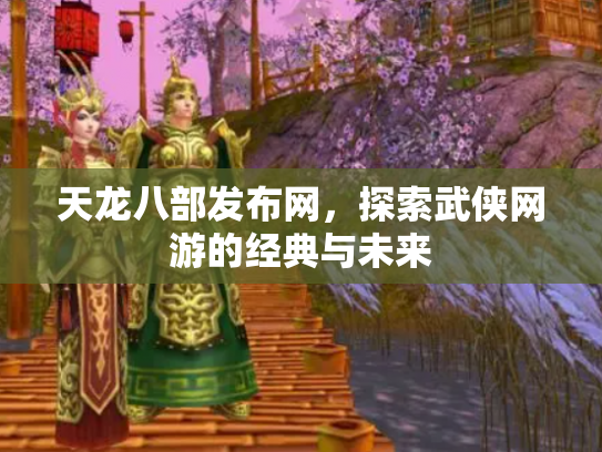 天龙八部发布网，探索武侠网游的经典与未来