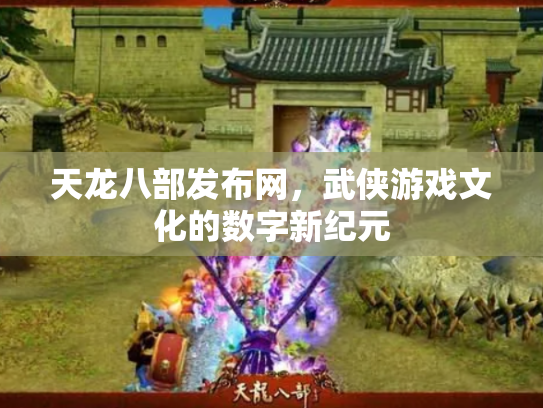 天龙八部发布网，武侠游戏文化的数字新纪元