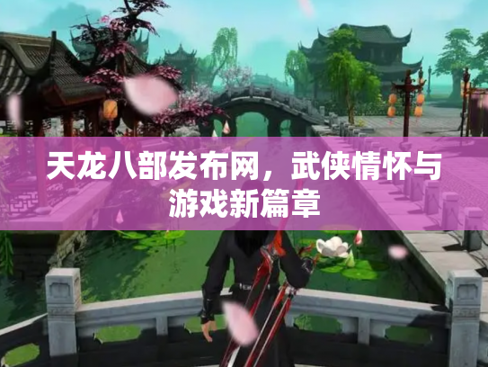 天龙八部发布网，武侠情怀与游戏新篇章