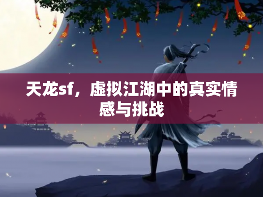 天龙sf，虚拟江湖中的真实情感与挑战
