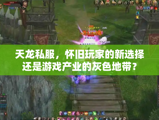 天龙私服，怀旧玩家的新选择还是游戏产业的灰色地带？