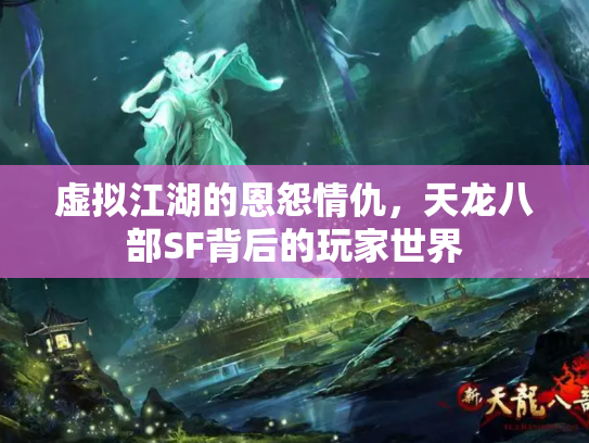 虚拟江湖的恩怨情仇，天龙八部SF背后的玩家世界