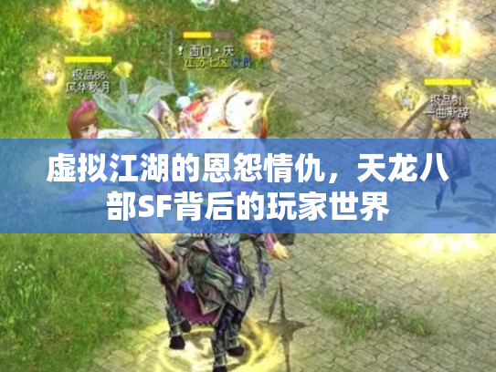 虚拟江湖的恩怨情仇，天龙八部SF背后的玩家世界