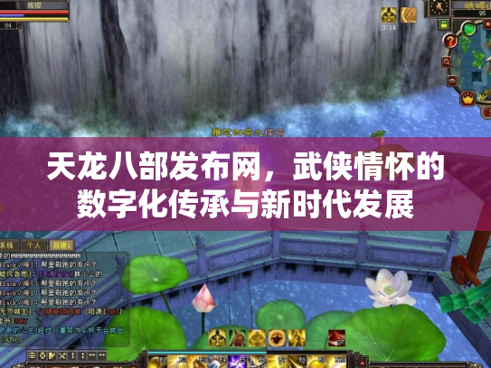 天龙八部发布网，武侠情怀的数字化传承与新时代发展