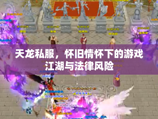 天龙私服，怀旧情怀下的游戏江湖与法律风险