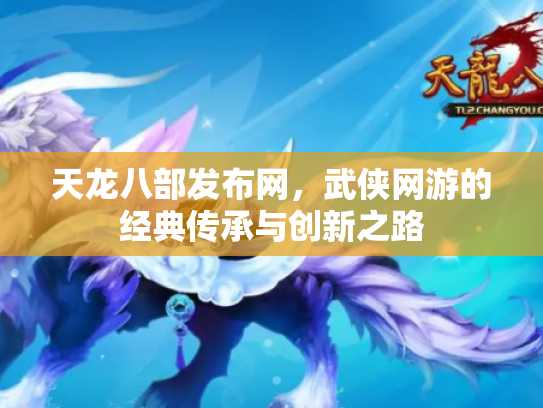 天龙八部发布网，武侠网游的经典传承与创新之路