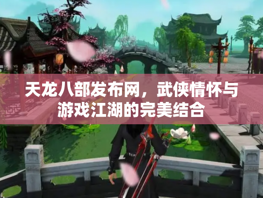 天龙八部发布网，武侠情怀与游戏江湖的完美结合