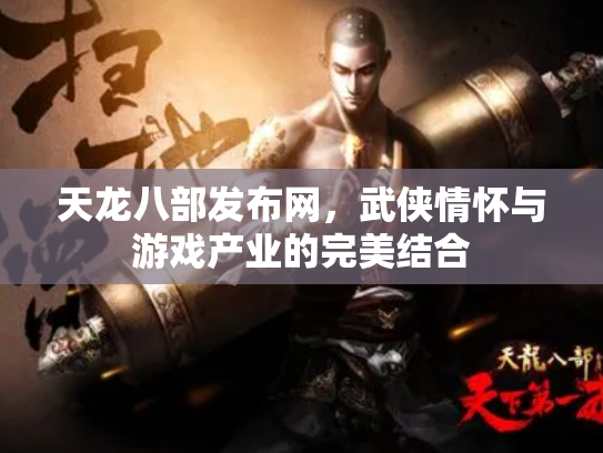 天龙八部发布网，武侠情怀与游戏产业的完美结合