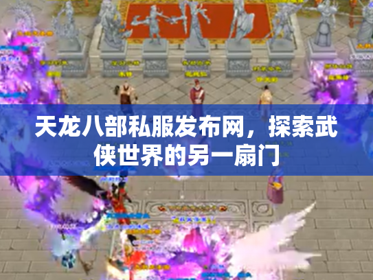 天龙八部私服发布网，探索武侠世界的另一扇门