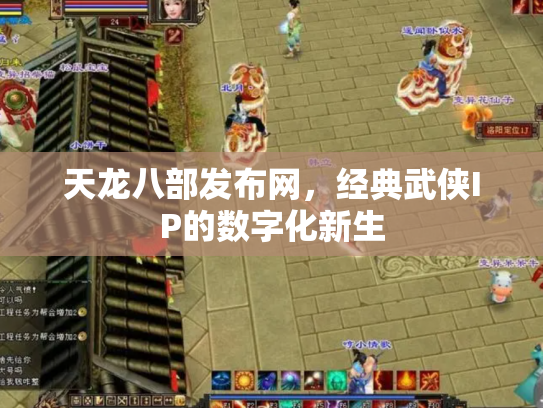 天龙八部发布网，经典武侠IP的数字化新生