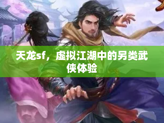 天龙sf，虚拟江湖中的另类武侠体验