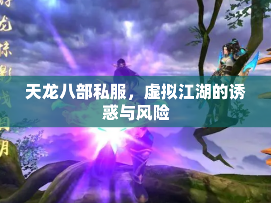 天龙八部私服，虚拟江湖的诱惑与风险