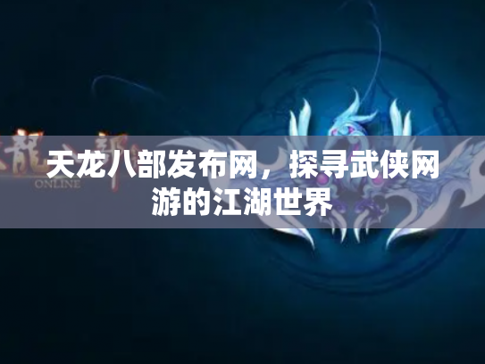 天龙八部发布网，探寻武侠网游的江湖世界