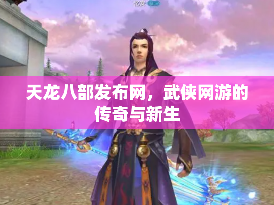 天龙八部发布网，武侠网游的传奇与新生