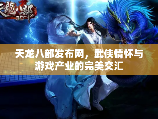 天龙八部发布网，武侠情怀与游戏产业的完美交汇