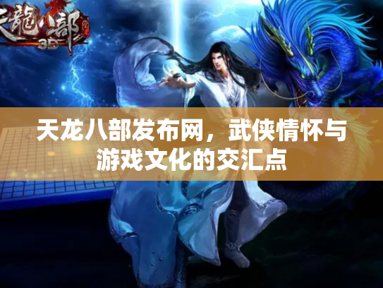 天龙八部发布网，武侠情怀与游戏文化的交汇点