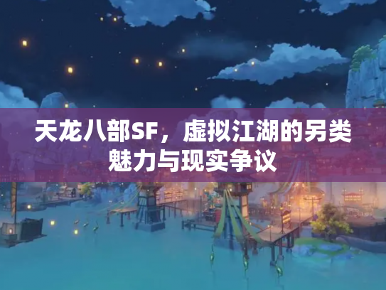 天龙八部SF，虚拟江湖的另类魅力与现实争议