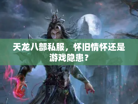 天龙八部私服，怀旧情怀还是游戏隐患？