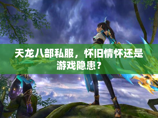 天龙八部私服，怀旧情怀还是游戏隐患？