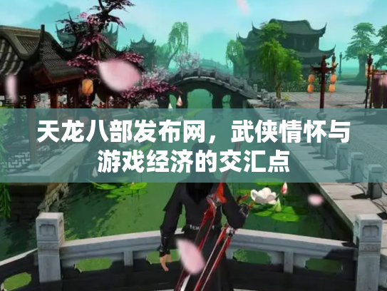 天龙八部发布网，武侠情怀与游戏经济的交汇点