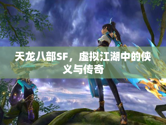 天龙八部SF，虚拟江湖中的侠义与传奇