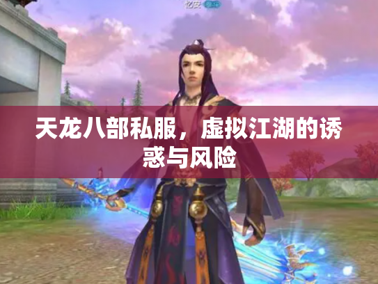 天龙八部私服，虚拟江湖的诱惑与风险