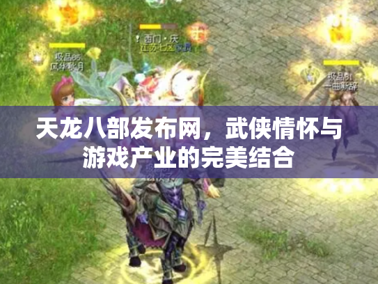 天龙八部发布网，武侠情怀与游戏产业的完美结合