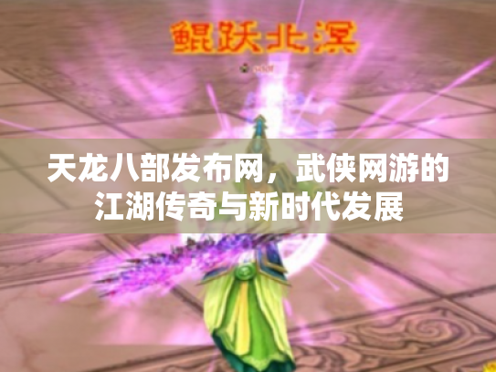 天龙八部发布网，武侠网游的江湖传奇与新时代发展