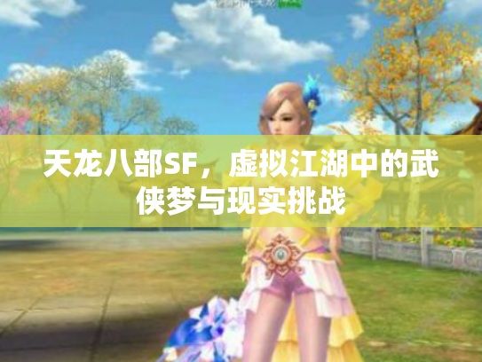 天龙八部SF，虚拟江湖中的武侠梦与现实挑战