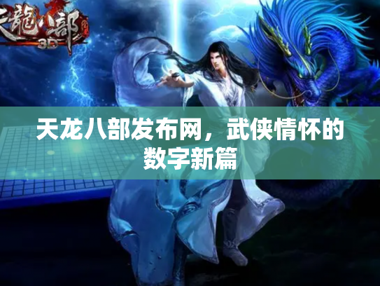 天龙八部发布网，武侠情怀的数字新篇