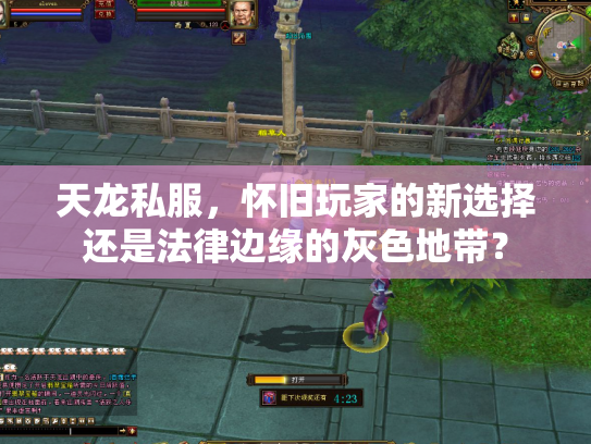 天龙私服，怀旧玩家的新选择还是法律边缘的灰色地带？