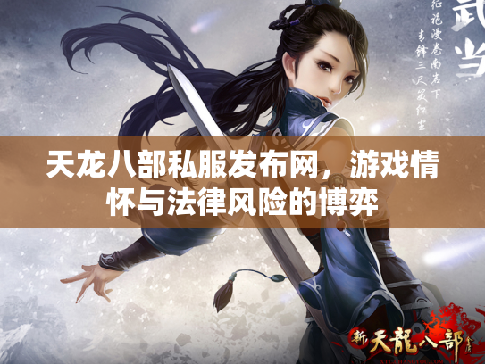 天龙八部私服发布网，游戏情怀与法律风险的博弈
