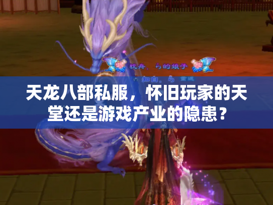 天龙八部私服，怀旧玩家的天堂还是游戏产业的隐患？