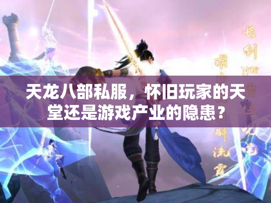 天龙八部私服，怀旧玩家的天堂还是游戏产业的隐患？
