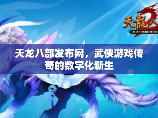 天龙八部发布网，武侠游戏传奇的数字化新生
