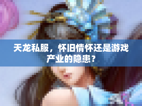 天龙私服，怀旧情怀还是游戏产业的隐患？