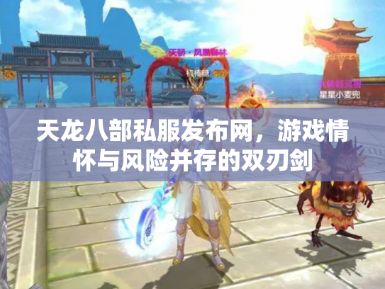 天龙八部私服发布网，游戏情怀与风险并存的双刃剑