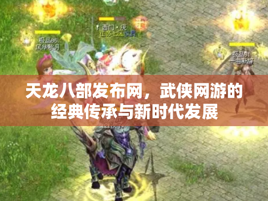 天龙八部发布网，武侠网游的经典传承与新时代发展