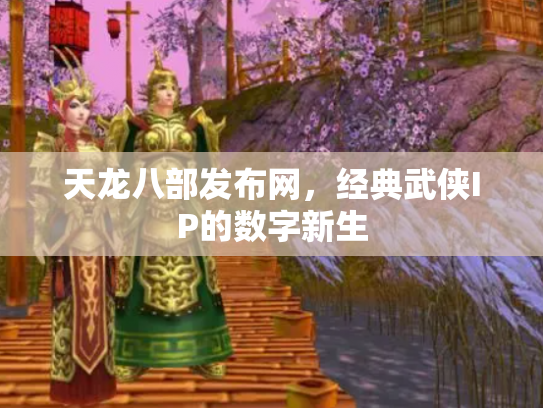 天龙八部发布网，经典武侠IP的数字新生
