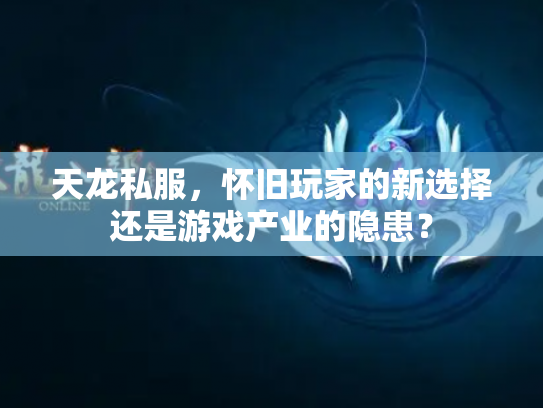天龙私服，怀旧玩家的新选择还是游戏产业的隐患？