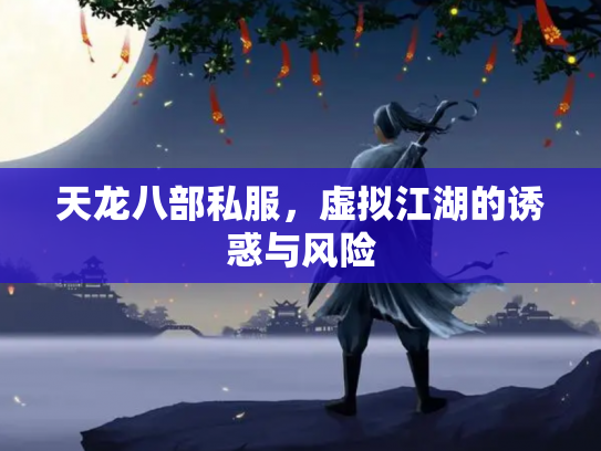 天龙八部私服，虚拟江湖的诱惑与风险