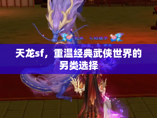 天龙sf，重温经典武侠世界的另类选择