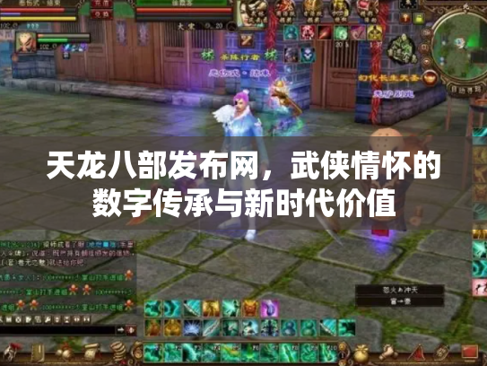 天龙八部发布网，武侠情怀的数字传承与新时代价值