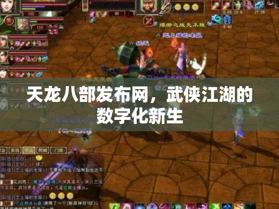 天龙八部发布网，武侠江湖的数字化新生
