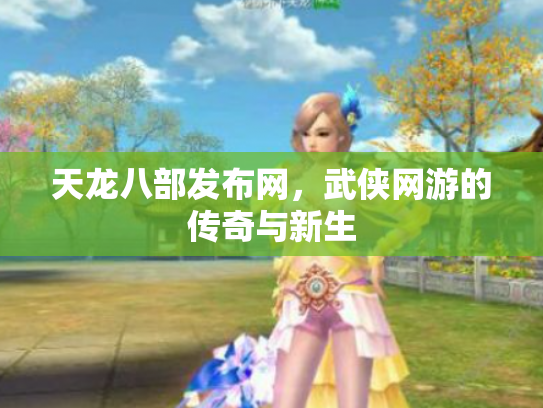 天龙八部发布网，武侠网游的传奇与新生